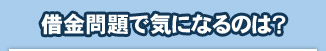 借金問題で気になるのは？